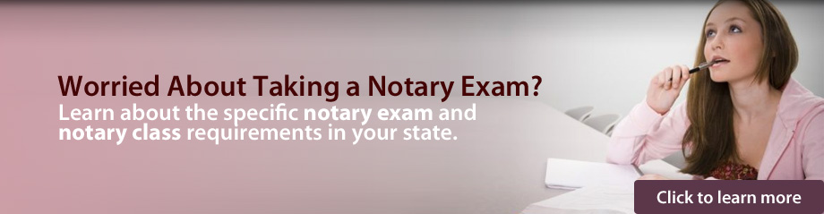 Worried about taking a Notary Exam? - Learn about the specific notary exam and notary class requirements in your state.