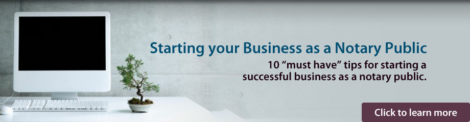Starting your business as a Notary Public - 10 "must have" tips for starting a successful business as a notary public.